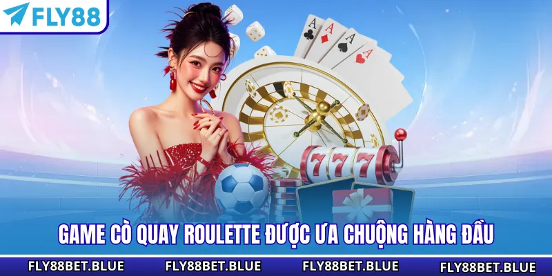 Game cò quay Roulette được ưa chuộng hàng đầu