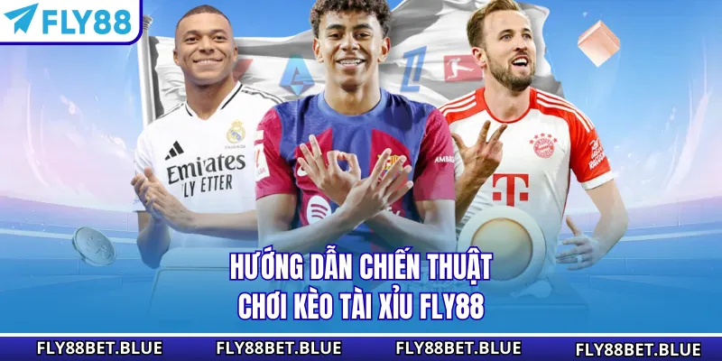 Hướng dẫn chiến thuật chơi kèo tài xỉu FLY88