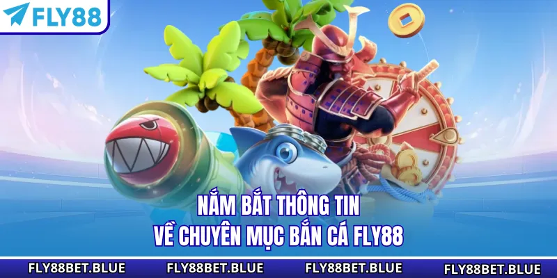 Nắm bắt thông tin về chuyên mục bắn cá Fly88