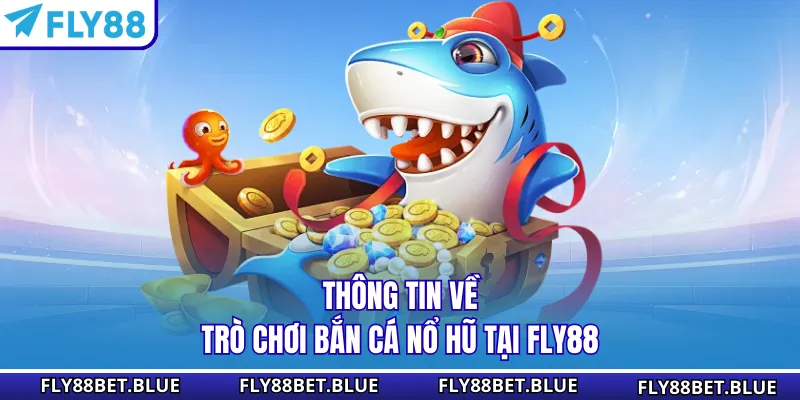Thông tin về trò chơi bắn cá Nổ Hũ tại Fly88